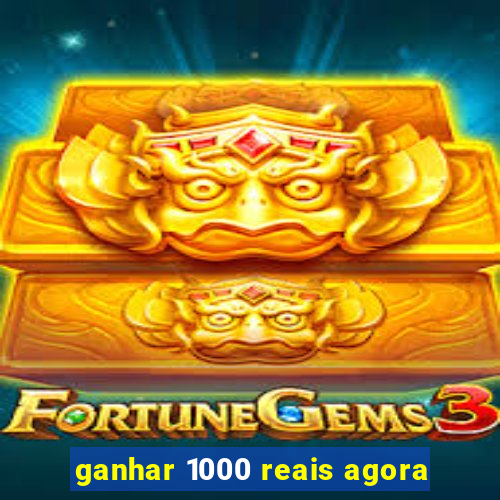 ganhar 1000 reais agora